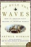 To Rule the Waves: How the British Navy Shaped the Modern World (P.S.)