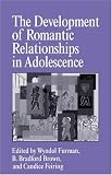 The Development of Romantic Relationships in Adolescence (Cambridge Studies in Social and Emotional Development)