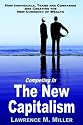 Competing in the New Capitalism: How Individuals, Teams and Companies Are Succeeding By Creating the New Currency of Competition