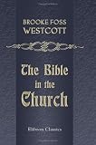 The Bible in the Church: A Popular Account of the Collection and Reception of the Holy Scriptures in the Christian Churches
