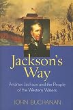 Jackson`s Way: Andrew Jackson And the People Of The Western Waters