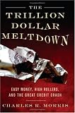 The Trillion Dollar Meltdown: Easy Money, High Rollers, and the Great Credit Crash