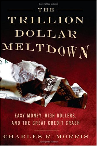 The Trillion Dollar Meltdown: Easy Money, High Rollers, and the Great Credit Crash