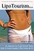 Books : Lipo Tourism... The American's 'Nip & Tuck' Medical Tourism Guide to Cosmetic Surgery & More Outside the US
