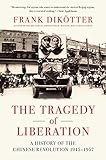 The Tragedy of Liberation: A History of the Chinese Revolution 1945-1957