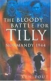 The Bloody Battle for Tilly: Normandy 1944