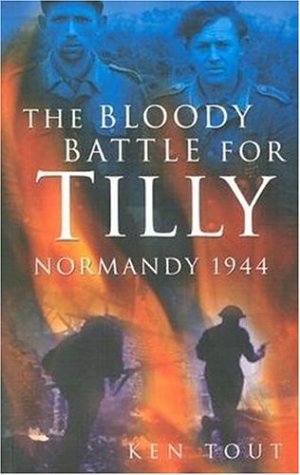 The Bloody Battle for Tilly: Normandy 1944