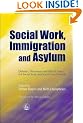 Social Work, Immigration and Asylum: Debates, Dilemmas and Ethical Issues for Social Work and Social Care Practice