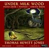 Thomas Hewitt Jones: Child of The Stable's Secret Birth, Under Milk Wood, Piano Suite, String Music, Fantasy