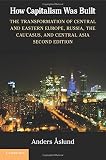 How capitalism was built : the transformation of Central and Eastern Europe, Russia, the Caucasus, and Central Asia