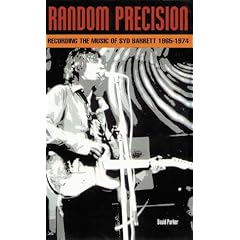 Random Precision: A Syd Barrett Chronology: Recording the Music of Syd Barrett, 1965-1974