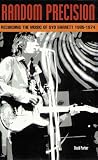 Random Precision: A Syd Barrett Chronology: Recording the Music of Syd Barrett, 1965-1974