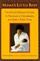 Mama's Little Baby: The Black Woman's Guide to Pregnancy, Childbirth, and Baby's First Year