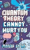 Quantum theory cannot hurt you : a guide to the universe
