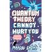 Quantum Theory Cannot Hurt You