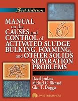 Manual on the Causes and Control of Activated Sludge Bulking, Foaming, and Other Solids Separations Problems, Third Edit
