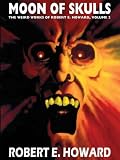 Robert E. Howards Weird Works Volume 2: Moon Of Skulls (Weird Works of Robert E. Howard)