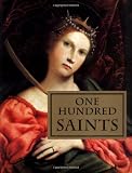 One Hundred Saints: Their Lives and Likenesses Drawn from Butler's Lives of the Saints and Great Works of Western Art