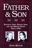 Father and Son: Kingsley Amis, Martin Amis, and the British Novel Since 1950