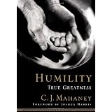 Humility: True Greatness ~ C. J. Mahaney