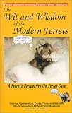 The Wit and Wisdom of the Modern Ferrets : A Ferrets Perspective On Ferret Care