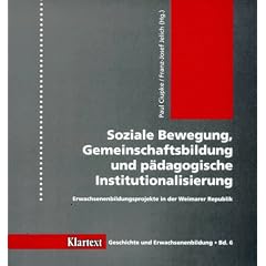 Soziale Bewegung, Gemeinschaftsbildung und p�dagogische Institutionalisierung. Erwachsenenbildungsprojekte in der Weimarer Republik