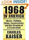 1968 in America: Music, Politics, Chaos, Counterculture, and the Shaping of a Generation