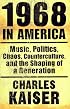 1968 in America: Music, Politics, Chaos, Counterculture, and the Shaping of a Generation