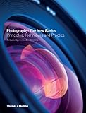 Photography : the new basics : principles, techniques & practice