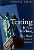 Testing Is Not Teaching: What Should Count in Education