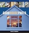 Good House Parts: Creating a Great Home Piece by Piece