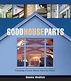 Good House Parts: Creating a Great Home Piece by Piece