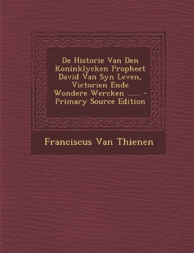 De Historie Van Den Koninklycken Propheet David Van Syn Leven, Victorien Ende Wondere Wercken ...... - Primary Source Edition (Russian Edition)