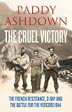 The cruel victory : the French Resistance, D-Day and the battle for the Vercors 1944