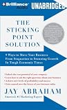 The Sticking Point Solution: 9 Ways to Move Your Business From Stagnation to Stunning Growth In Tough Economic Times