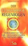 Der f�nffarbige Regenbogen: Energiearbeit mit der Farb- und Elementsymbolik des tibetischen Tantra - Ngakpa Ch�gyam