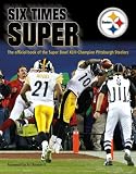 SIX TIMES SUPER: The Official Book of the Super Bowl XLIII Champion Pittsburgh Steelers