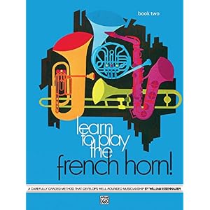Learn to Play the French Horn, Bk 2: A Carefully Graded Method That Develops Well-Rounded Musicianship