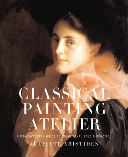 Classical Painting Atelier: A Contemporary Guide to Traditional Studio Practice