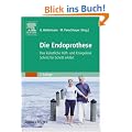 Die Endoprothese: Das k�nstliche H�ft- und Kniegelenk Schritt f�r Schritt erkl�rt