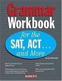  : Grammar Workbook for the SAT, ACT...and More (Grammar Workbook for the Sat, Act and More)