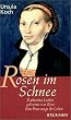 Rosen im Schnee. Katharina Luther, geborene von Bora - Eine Frau wagt ihr Leben