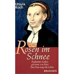 Rosen im Schnee. Katharina Luther, geborene von Bora - Eine Frau wagt ihr Leben