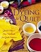 Dyeing To Quilt : Quick, Direct Dye Methods for Quilt Makers
