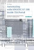 Automating with SIMATIC S7-300 inside TIA Portal: Configuring, Programming and Testing with STEP 7 Professional V11 S7