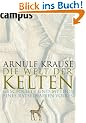 Die Welt der Kelten: Geschichte und Mythos eines r�tselhaften Volkes