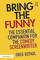 Bring the Funny: The Essential Companion for the Comedy Screenwriter Bring the Funny: The Essential Companion for the Comedy Screenwriter