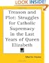 Treason and Plot: Struggles for Catholic Supremacy in the Last Years of Queen Elizabeth