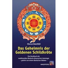 Das Geheimnis der Goldenen Schildkr�te: Das Handbuch der traditionellen tibetisch-chinesischen Astrologie - gelehrt von einem tibetischen Meister