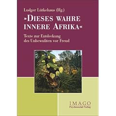 Dieses wahre innere Afrika: Texte zur Entdeckung des Unbewu�ten vor Freud